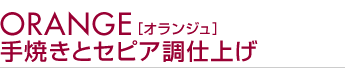ORANGE手焼きとセピア調仕上げ